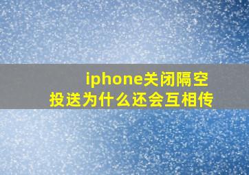 iphone关闭隔空投送为什么还会互相传