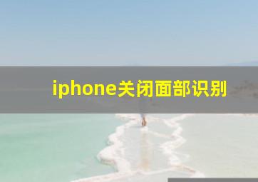 iphone关闭面部识别