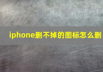 iphone删不掉的图标怎么删