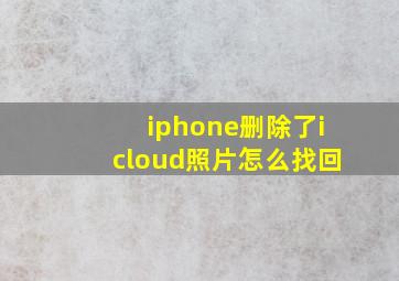 iphone删除了icloud照片怎么找回