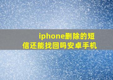 iphone删除的短信还能找回吗安卓手机