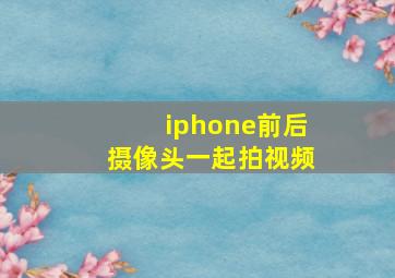 iphone前后摄像头一起拍视频