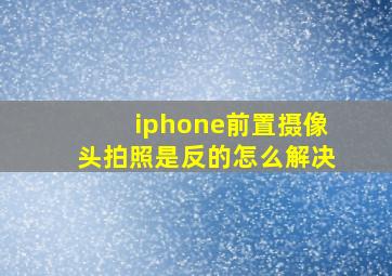 iphone前置摄像头拍照是反的怎么解决