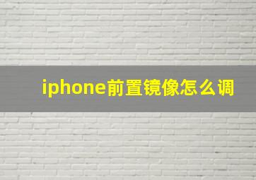 iphone前置镜像怎么调