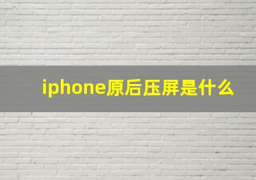 iphone原后压屏是什么