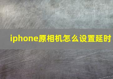 iphone原相机怎么设置延时