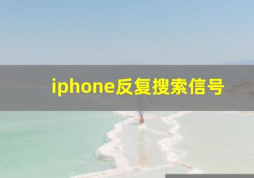 iphone反复搜索信号