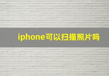 iphone可以扫描照片吗