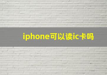 iphone可以读ic卡吗