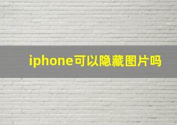 iphone可以隐藏图片吗