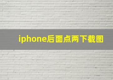 iphone后面点两下截图