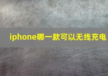 iphone哪一款可以无线充电