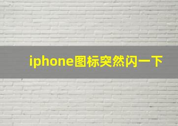 iphone图标突然闪一下