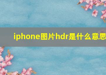 iphone图片hdr是什么意思