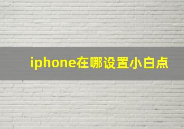 iphone在哪设置小白点