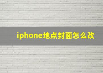 iphone地点封面怎么改