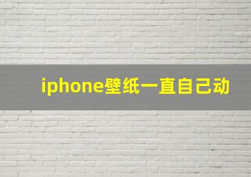 iphone壁纸一直自己动