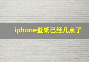 iphone壁纸已经几点了