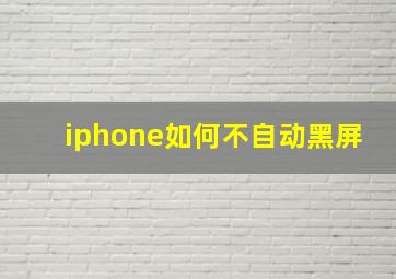 iphone如何不自动黑屏