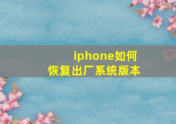 iphone如何恢复出厂系统版本