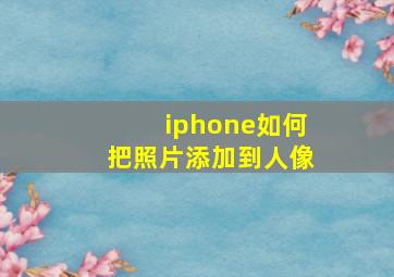 iphone如何把照片添加到人像