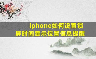 iphone如何设置锁屏时间显示位置信息提醒