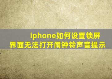 iphone如何设置锁屏界面无法打开闹钟铃声音提示