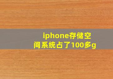 iphone存储空间系统占了100多g