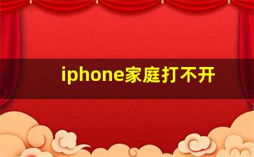 iphone家庭打不开