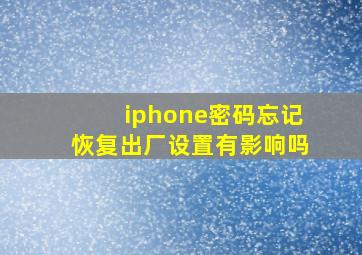 iphone密码忘记恢复出厂设置有影响吗