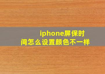 iphone屏保时间怎么设置颜色不一样