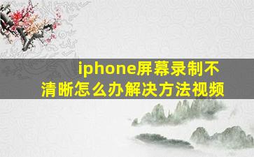 iphone屏幕录制不清晰怎么办解决方法视频