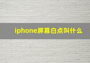 iphone屏幕白点叫什么