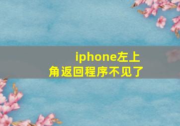 iphone左上角返回程序不见了