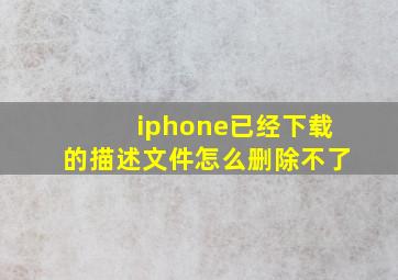 iphone已经下载的描述文件怎么删除不了