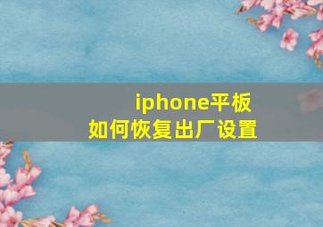 iphone平板如何恢复出厂设置