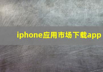 iphone应用市场下载app