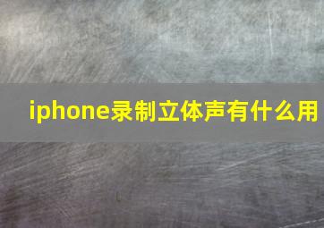 iphone录制立体声有什么用