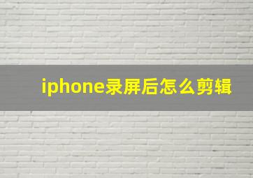 iphone录屏后怎么剪辑