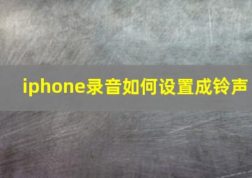 iphone录音如何设置成铃声