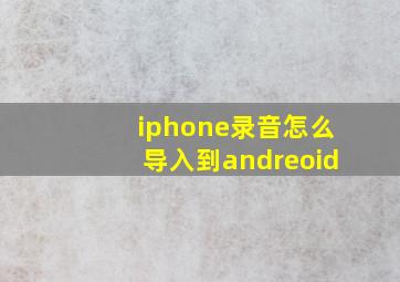 iphone录音怎么导入到andreoid