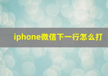 iphone微信下一行怎么打