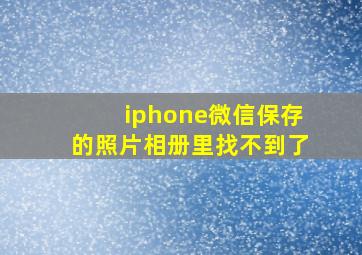 iphone微信保存的照片相册里找不到了