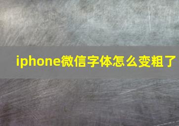 iphone微信字体怎么变粗了