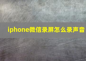 iphone微信录屏怎么录声音