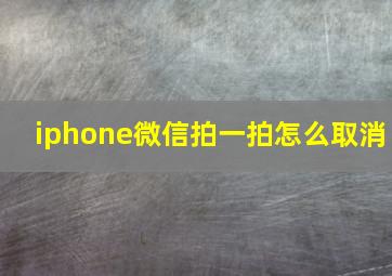 iphone微信拍一拍怎么取消