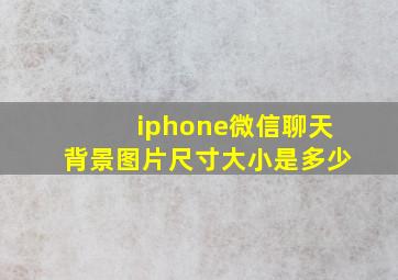 iphone微信聊天背景图片尺寸大小是多少