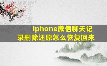 iphone微信聊天记录删除还原怎么恢复回来