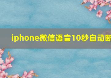 iphone微信语音10秒自动断