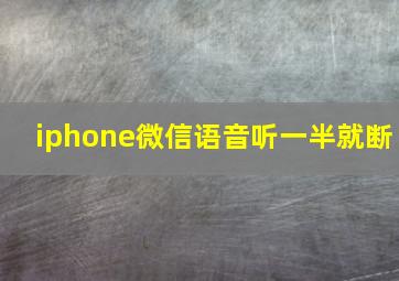 iphone微信语音听一半就断